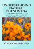 Understanding Natural Phenomena: Self-Organization and Emergence in Complex Systems di Vinod Wadhawan edito da Createspace Independent Publishing Platform