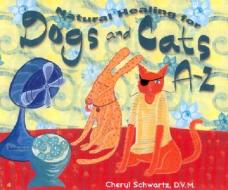 Natural Healing for Dogs and Cats A-Z di Cheryl Schwartz edito da Hay House
