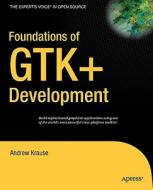 Foundations Of Gtk+ Development di Andrew Krause edito da Apress
