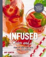 Infused Water and Ice di Amy Hunter edito da Sterling Publishing Co Inc
