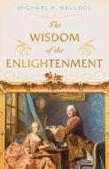 The Wisdom Of The Enlightenment di Michael K. Kellogg edito da Prometheus Books