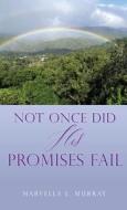 Not Once Did His Promises Fail di Marvella L. Murray edito da XULON PR