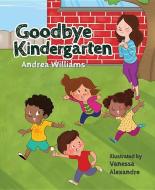 Goodbye Kindergarten di Andrea Williams edito da MASCOT BOOKS