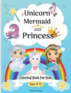 Unicorn, Mermaid and princess coloring book for kids ages 8-12 di Malkovich Rickblood edito da Ispas Andrei Alexandru