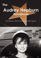 The Audrey Hepburn Handbook - Everything You Need To Know About Audrey Hepburn di Emily Smith edito da Tebbo