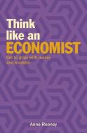Think Like an Economist: Get to Grips with Money and Markets di Anne Rooney edito da ARCTURUS PUB