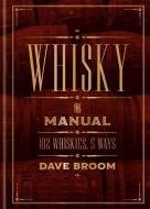 Whisky: The Manual: 102 Whiskies, 5 Ways di Dave Broom edito da MITCHELL BEAZLEY