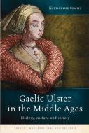 Gaelic Ulster in the Middle Ages: History, Culture and Society di Katharine Simms edito da FOUR COURTS PR