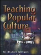 Teaching Popular Culture di David Buckingham edito da Routledge