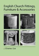 English Church Fittings, Furniture and Accessories di J. Charles Cox edito da Jeremy Mills Publishing