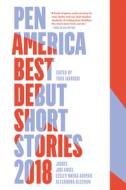 Pen America Best Debut Short Stories 2018: Pen America Best Debut Short Stories di Yuka Igarashi, Jodi Angel, Lesley Nneka Arimah edito da BLACK BALLOON PUB