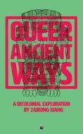 Queer Ancient Ways: A Decolonial Exploration di Zairong Xiang edito da PUNCTUM BOOKS