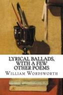 Lyrical Ballads, with a Few Other Poems di William Wordsworth, Samuel Taylor Coleridge edito da Createspace Independent Publishing Platform
