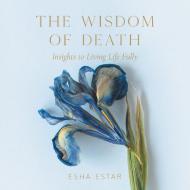 The Wisdom Of Death di Estar Esha Estar edito da Balboa Press