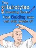 The Hairstyles Colouring Book: That Balding Men Can Only Dream of di Colour Me in edito da Createspace Independent Publishing Platform
