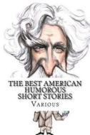 The Best American Humorous Short Stories di Alexander Jessup, Richard Malcolm Johnston, Oliver Wendell Holmes edito da Createspace Independent Publishing Platform