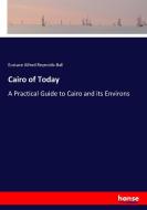 Cairo of Today di Eustace Alfred Reynolds-Ball edito da hansebooks