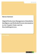 Digital-Production-Management. Künstliche Intelligenz und Robotik-Prozess-Automation in der Supply-Chain und im Beschaffungswesen di Marwen Hammami edito da GRIN Verlag