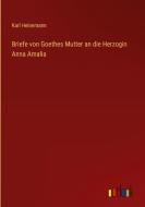 Briefe von Goethes Mutter an die Herzogin Anna Amalia di Karl Heinemann edito da Outlook Verlag