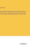 Cyclopedia of Biography Containing a History of the Family and Descendants of John Collin di Anonymous edito da Anatiposi Verlag