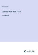Moments With Mark Twain di Mark Twain edito da Megali Verlag