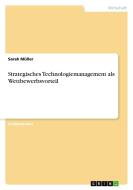 Strategisches Technologiemanagement als Wettbewerbsvorteil di Sarah Müller edito da GRIN Publishing