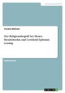 Der Religionsbegriff bei Moses Mendelssohn und Gotthold Ephraim Lessing di Yvonne Büchner edito da GRIN Publishing