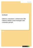 Chinese Consumerss Behaviours. The Chinese Market, Retail Strategies And Consumer Groups di Lisa Bouam edito da Grin Verlag Gmbh