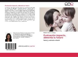 Evaluación impacto, alimenta tu futuro di Natalia Gutierrez Tamayo edito da EAE
