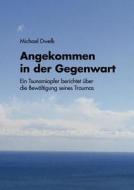 Angekommen in der Gegenwart di Michael Dwelk edito da Books on Demand