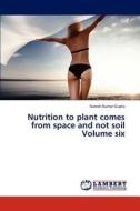 Nutrition to plant comes from space and not soil Volume six di Naresh Kumar Gupta edito da LAP Lambert Academic Publishing