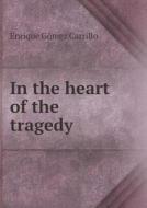 In The Heart Of The Tragedy di Enrique Gomez Carrillo edito da Book On Demand Ltd.