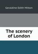 The Scenery Of London di G E Mitton edito da Book On Demand Ltd.