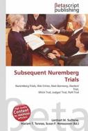 Subsequent Nuremberg Trials di Lambert M. Surhone, Miriam T. Timpledon, Susan F. Marseken edito da Betascript Publishing