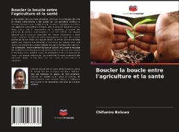 Boucler la boucle entre l'agriculture et la santé di Chifuniro Baluwa edito da Editions Notre Savoir