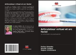 Articulateur virtuel et arc facial di Pallavi Mundra, Ravish Tongya, Rajeev Srivastava edito da Editions Notre Savoir