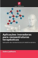 Aplicações inovadoras para nanoestruturas terapêuticas di Sabra Jaâfoura edito da Edições Nosso Conhecimento
