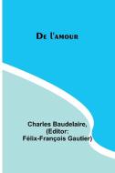 De l'amour di Charles Baudelaire edito da Alpha Editions