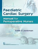 Paediatric Cardiac Surgery: Manual for Perioperative Nurses di Edith D. Jonkman edito da CBS PUB & DIST PVT LTD INDIA