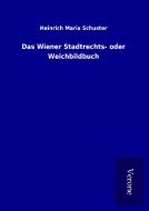 Das Wiener Stadtrechts- oder Weichbildbuch di Heinrich Maria Schuster edito da TP Verone Publishing