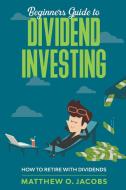 Beginners Guide To Dividend Investing di Jacobs Matthew O. Jacobs edito da Draft2Digital