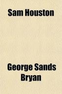 Sam Houston di George Sands Bryan edito da General Books Llc