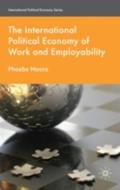 The International Political Economy of Work and Employability di Phoebe Moore edito da Palgrave Macmillan