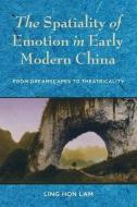 The Spatiality of Emotion in Early Modern China di Ling Hon Lam edito da Columbia University Press