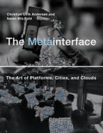 The Metainterface di Christian Ulrik (Aarhus University) Andersen, Soren Bro (Aarhus University) Pold edito da MIT Press Ltd