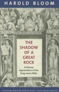 The Shadow of a Great Rock - A Literary Appreciation of the King James Bible di Harold Bloom edito da Yale University Press