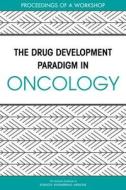 The Drug Development Paradigm in Oncology: Proceedings of a Workshop di National Academies Of Sciences Engineeri, Health And Medicine Division, Board On Health Care Services edito da NATL ACADEMY PR