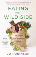 Eating on the Wild Side: The Missing Link to Optimum Health di Jo Robinson edito da Little Brown and Company