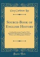 Source-Book of English History: Leading Documents Together with Illustrative Material from Contemporary Writers and a Bibliography of Sources (Classic di Guy Carleton Lee edito da Forgotten Books