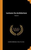 Lectures on Architecture; Volume 2 di Eugene-Emmanuel Viollet-Le-Duc edito da FRANKLIN CLASSICS TRADE PR